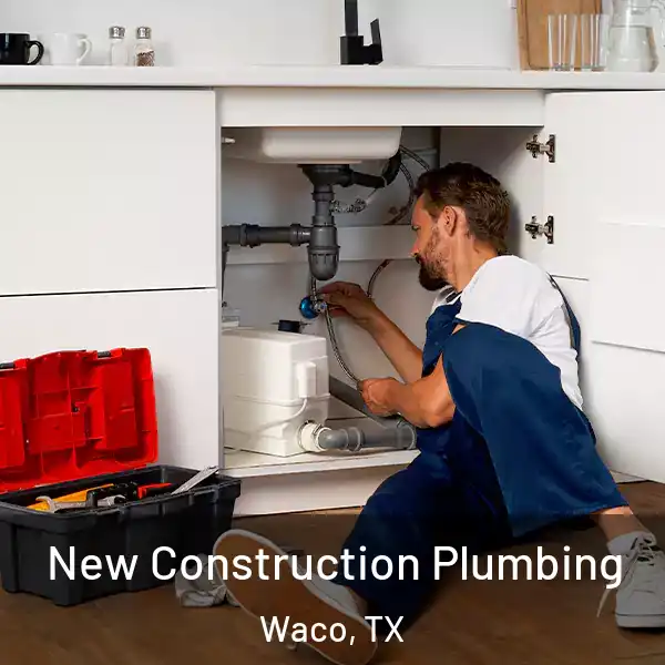  New Construction Plumbing Waco, TX